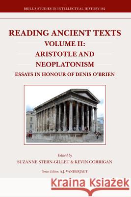 Reading Ancient Texts. Volume II: Aristotle and Neoplatonism: Essays in Honour of Denis O'Brien Suzanne Stern-Gillet, Kevin Corrigan 9789004165120