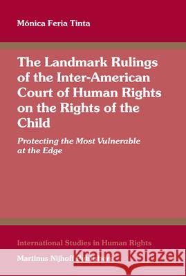 The Landmark Rulings of the Inter-American Court of Human Rights on the Rights of the Child: Protecting the Most Vulnerable at the Edge Mnica Feri Monica Feri 9789004165137 Martinus Nijhoff Publishers / Brill Academic