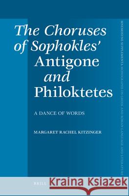 The Choruses of Sophokles' Antigone and Philoktetes: Dance of Words Margeret Rachel Kitzinger 9789004165144 Brill