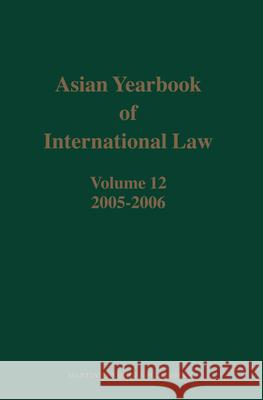 Asian Yearbook of International Law, Volume 12 (2005-2006) B. S. Chimni Miyoshi Miyoshi Surya P. Subedi 9789004165151 Hotei Publishing