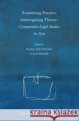 Examining Practice, Interrogating Theory: Comparative Legal Studies in Asia Penelope Nicholson Sarah Biddulph 9789004165182 Brill Academic Publishers