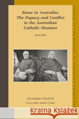 Rome in Australia: The Papacy and Conflict in the Australian Catholic Missions, 1834-1884 (Set 2 Volumes) Christopher Dowd 9789004165298 Brill