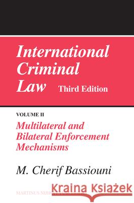 International Criminal Law, Volume 2: Multilateral and Bilateral Enforcement Mechanisms: Third Edition M. Cherif Bassiouni 9789004165311