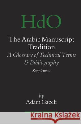 The Arabic Manuscript Tradition: A Glossary of Technical Terms and Bibliography - Supplement Adam Gacek 9789004165403