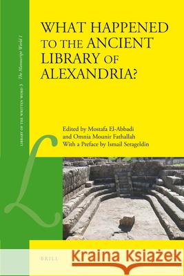 What Happened to the Ancient Library of Alexandria? Mostafa El-Abbadi, Omnia Fathallah, Ismail Serageldin 9789004165458