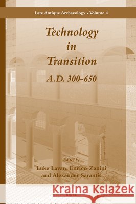 Technology in Transition A.D. 300-650 Luke Lavan, Enrico Zanini, Alexander Sarantis 9789004165496