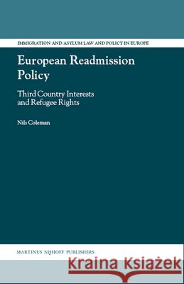 European Readmission Policy: Third Country Interests and Refugee Rights Nils P. Coleman 9789004165540 Martinus Nijhoff Publishers / Brill Academic