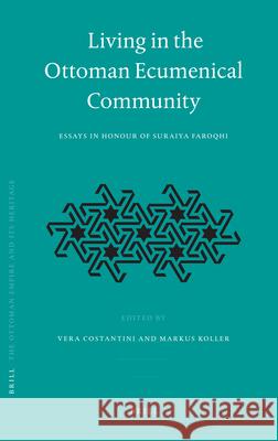 Living in the Ottoman Ecumenical Community: Essays in Honour of Suraiya Faroqhi Koller Markus                            Vera (Ed ). Costantini 9789004165755 Brill Academic Publishers