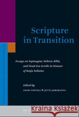 Scripture in Transition: Essays on Septuagint, Hebrew Bible, and Dead Sea Scrolls in Honour of Raija Sollamo Anssi Voitila Jutta Jokiranta 9789004165823 Brill Academic Publishers