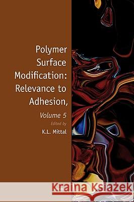 Polymer Surface Modification: Relevance to Adhesion, Volume 5 K. L. Mittal 9789004165908 Brill Academic Publishers