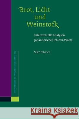 Brot, Licht und Weinstock: Intertextuelle Analysen Johanneischer Ich-Bin-Worte Silke Petersen 9789004165991 Brill Academic Publishers