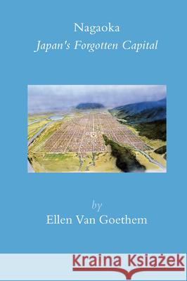 Nagaoka: Japan's Forgotten Capital Ellen Van Goethem 9789004166004