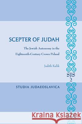 Scepter of Judah: The Jewish Autonomy in the Eighteenth-Century Crown Poland J. Kalik 9789004166011 Brill Academic Publishers