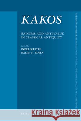 Kakos, Badness and Anti-Value in Classical Antiquity Ineke Sluiter Ralph M. Rosen 9789004166240 Brill Academic Publishers