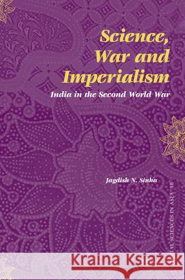 Science, War and Imperialism: India in the Second World War Jagdish Sinha 9789004166455 Brill