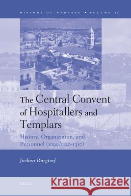 The Central Convent of Hospitallers and Templars: History, Organization, and Personnel (1099/1120-1310) Jochen Burgtorf 9789004166608 Brill Academic Publishers