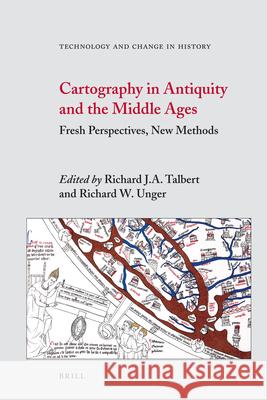 Cartography in Antiquity and the Middle Ages: Fresh Perspectives, New Methods R. J. a. Talbert R. W. Unger 9789004166639 Brill