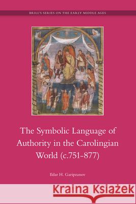 The Symbolic Language of Authority in the Carolingian World (c.751-877) Ildar Garipzanov 9789004166691 Brill