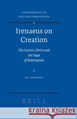 Irenaeus on Creation: The Cosmic Christ and the Saga of Redemption Matthew C. Steenberg M. C. Steenberg 9789004166820 Brill Academic Publishers