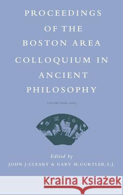 Proceedings of the Boston Area Colloquium in Ancient Philosophy: Volume XXIII (2007) John J. Cleary Gary M. Sj Gurtler 9789004166851 Brill Academic Publishers