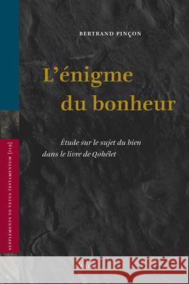 L'Énigme Du Bonheur: Étude Sur Le Sujet Du Bien Dans Le Livre de Qohélet Pinçon, Bertrand 9789004167179 Brill Academic Publishers