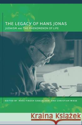 The Legacy of Hans Jonas (Paperback): Judaism and the Phenomenon of Life Tirosh-Samuelson 9789004167223 Brill