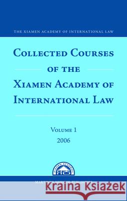 Collected Courses of the Xiamen Academy of International Law, Volume 1 (2006) Martinus Nijhoff Publishers 9789004167247 Hotei Publishing