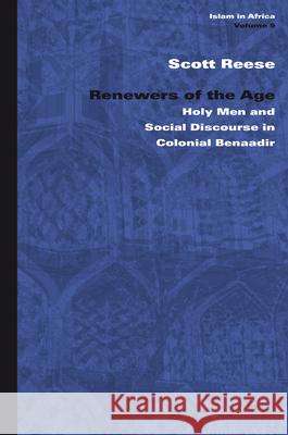 Renewers of the Age: Holy Men and Social Discourse in Colonial Benaadir Scott Reese 9789004167292 Brill Academic Publishers