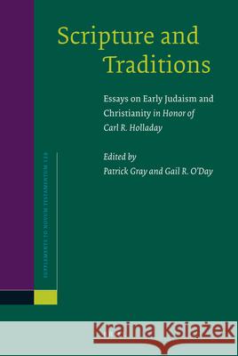 Scripture and Traditions: Essays on Early Judaism and Christianity in Honor of Carl R. Holladay Patrick Gray Gail R. O'Day 9789004167476
