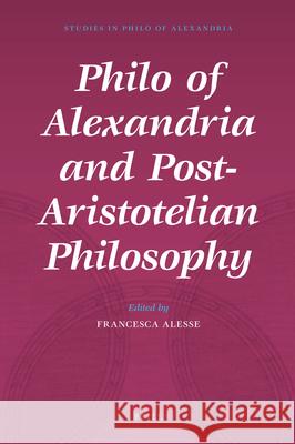 Philo of Alexandria and Post-Aristotelian Philosophy F. Alesse 9789004167483 Brill