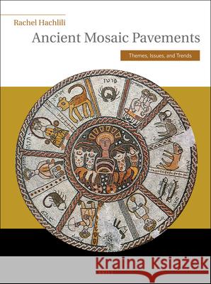 Ancient Mosaic Pavements: Themes, Issues, and Trends Rachel Hachlili 9789004167544 Brill Academic Publishers