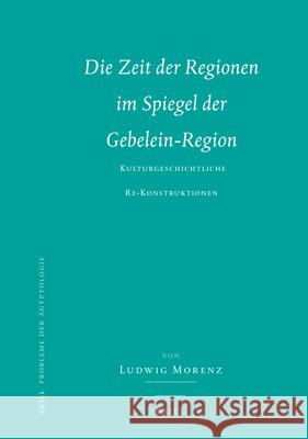 Die Zeit Der Regionen Im Spiegel Der Gebelein-Region: Kulturgeschichtliche Re-Konstruktionen Ludwig Morenz 9789004167667 Brill Academic Publishers