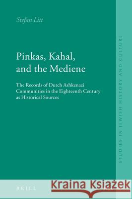 Pinkas, Kahal, and the Mediene: The Records of Dutch Ashkenazi Communities in the Eighteenth Century as Historical Sources Stefan Litt 9789004167735 Brill