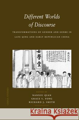 Different Worlds of Discourse: Transformations of Gender and Genre in Late Qing and Early Republican China Nanxiu Qian Grace Fong Richard Smith 9789004167766