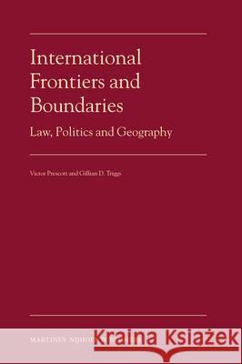 International Frontiers and Boundaries: Law, Politics and Geography V. Prescott G. D. Triggs 9789004167858 Hotei Publishing