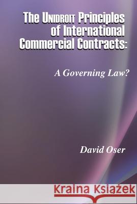 The Unidroit Principles of International Commercial Contracts: A Governing Law? David Oser 9789004167896 Hotei Publishing