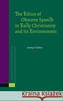 The Ethics of Obscene Speech in Early Christianity and Its Environment J. Hultin Jeremy F. Hultin 9789004168039 Brill Academic Publishers