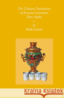 The Chinese Translation of Russian Literature: Three Studies M. Gamsa Mark Gamsa 9789004168442 Brill