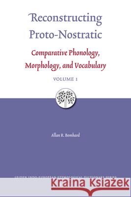 Reconstructing Proto-Nostratic (2 Vols): Comparative Phonology, Morphology, and Vocabulary R. Bomhard Allan R. Bomhard 9789004168534 Brill Academic Publishers