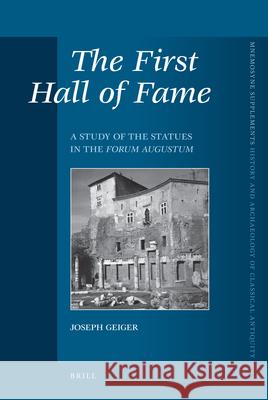 The First Hall of Fame: A Study of the Statues in the Forum Augustum J. Geiger Joseph Geiger 9789004168695