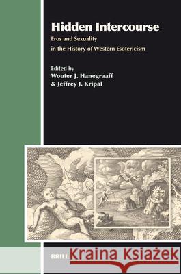 Hidden Intercourse: Eros and Sexuality in the History of Western Esotericism Wouter J. Hanegraaff Jefferey Kripal 9789004168732 Brill Academic Publishers