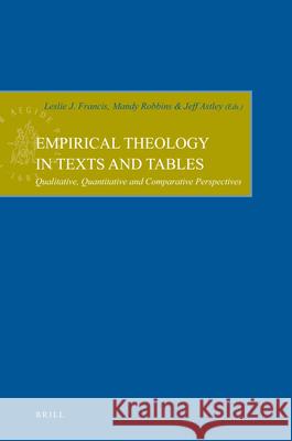Empirical Theology in Texts and Tables: Qualitative, Quantitative and Comparative Perspectives Leslie Francis Jeff Astley Mandy Robbins 9789004168886 Brill Academic Publishers