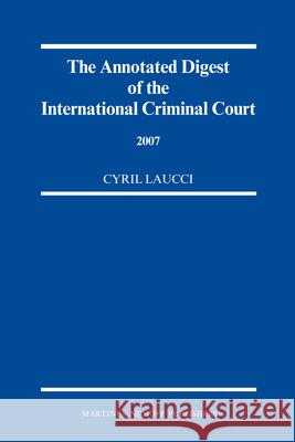 The Annotated Digest of the International Criminal Court, 2007 Cyril Laucci 9789004168923 Brill Academic Publishers