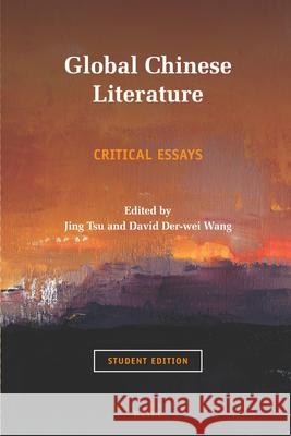 Global Chinese Literature: Critical Essays, Student Edition Jing Tsu, David Der-wei Wang 9789004169050 Brill