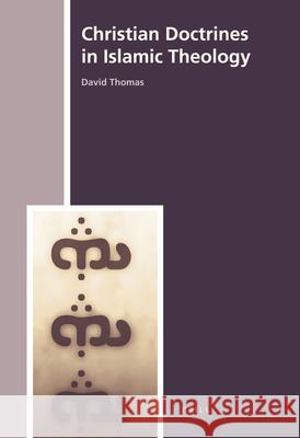 Christian Doctrines in Islamic Theology David Thomas 9789004169357