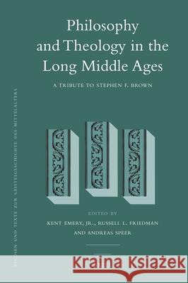 Philosophy and Theology in the Long Middle Ages: A Tribute to Stephen F. Brown Kent Emery, Russell Friedman, Andreas Speer 9789004169425 Brill