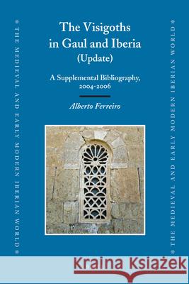 The Visigoths in Gaul and Iberia (Update): A Supplemental Bibliography, 2004-2006 A. Ferreiro Alberto Ferreiro 9789004169449 Brill Academic Publishers