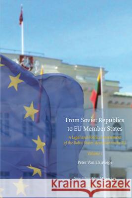 From Soviet Republics to Eu Member States (2 Vols): A Legal and Political Assessment of the Baltic States' Accession to the Eu P. Va Peter Van Elsuwege 9789004169456