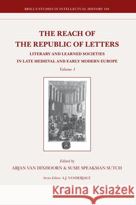 The Reach of the Republic of Letters: Literary and Learned Societies in Late Medieval and Early Modern Europe (2 Vols.) Van Dixhoorn 9789004169555 Brill Academic Publishers