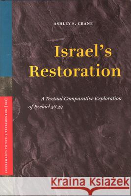 Israel's Restoration: A Textual-Comparative Exploration of Ezekiel 36-39 Ashley S. Crane 9789004169623 Brill Academic Publishers
